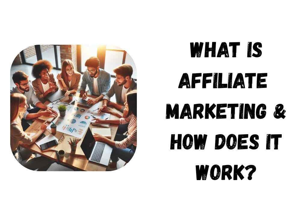 What Is Affiliate Marketing & How Does It Work