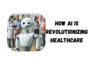 How AI Is Revolutionizing Healthcare